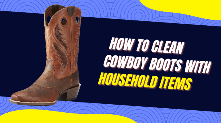 How To Clean Cowboy Boots With Household Items? (9 Methods)