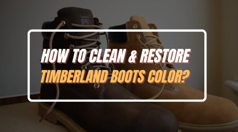 How To Clean & Restore Timberland Boots Color? [Super Easy Ways]